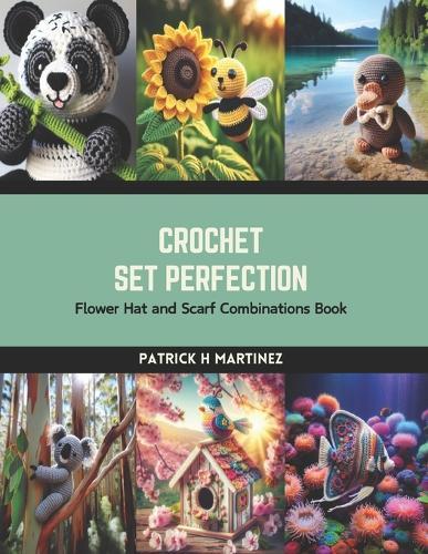 Crochet Set Perfection: Flower Hat and Scarf Combinations Book