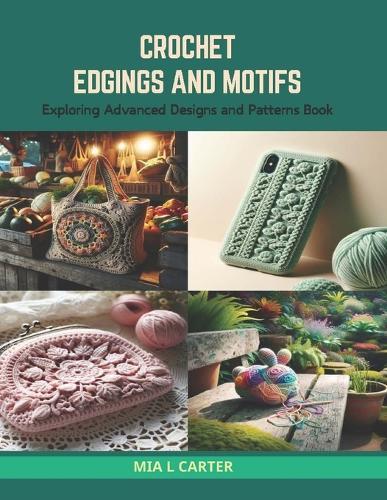 Crochet Edgings and Motifs: Exploring Advanced Designs and Patterns Book