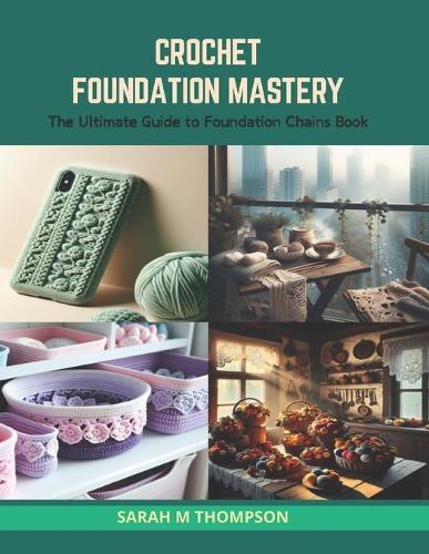 Crochet Foundation Mastery: The Ultimate Guide to Foundation Chains Book