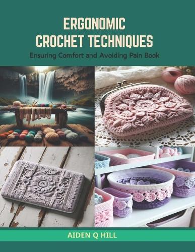 Ergonomic Crochet Techniques: Ensuring Comfort and Avoiding Pain Book