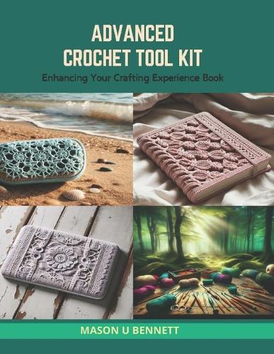 Advanced Crochet Tool Kit: Enhancing Your Crafting Experience Book