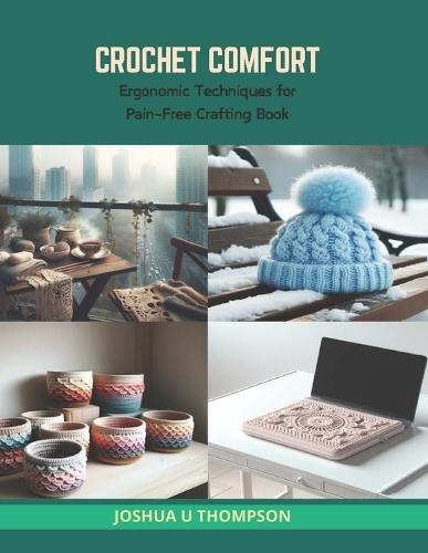Crochet Comfort: Ergonomic Techniques for Pain-Free Crafting Book