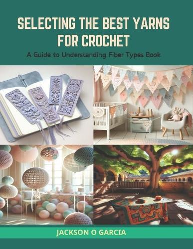Selecting the Best Yarns for Crochet: A Guide to Understanding Fiber Types Book