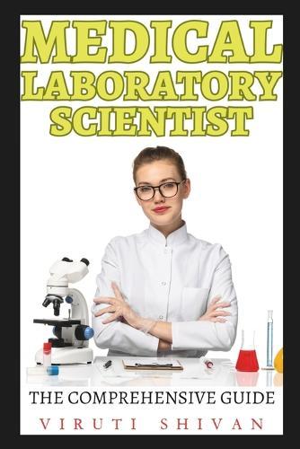 Medical Laboratory Scientist - The Comprehensive Guide: Mastering the Art and Science of Laboratory Medicine