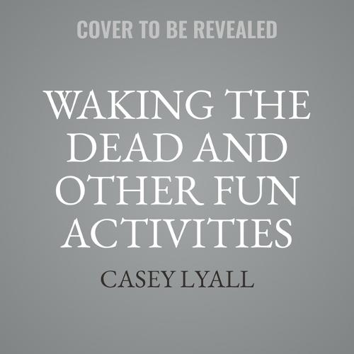 Waking the Dead and Other Fun Activities