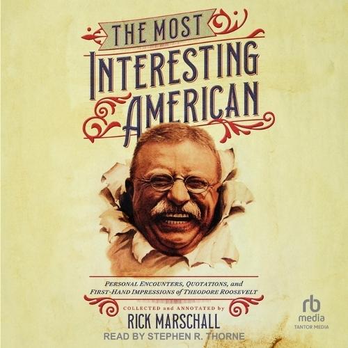 The Most Interesting American: Personal Encounters, Quotations, and First-Hand Impressions of Theodore Roosevelt
