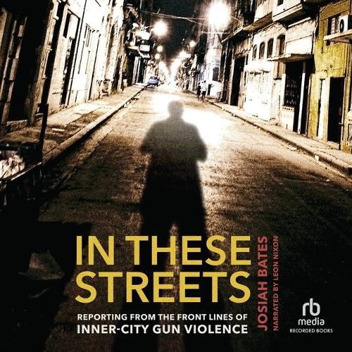 In These Streets: Reporting from the Front Lines of Inner-City Gun Violence