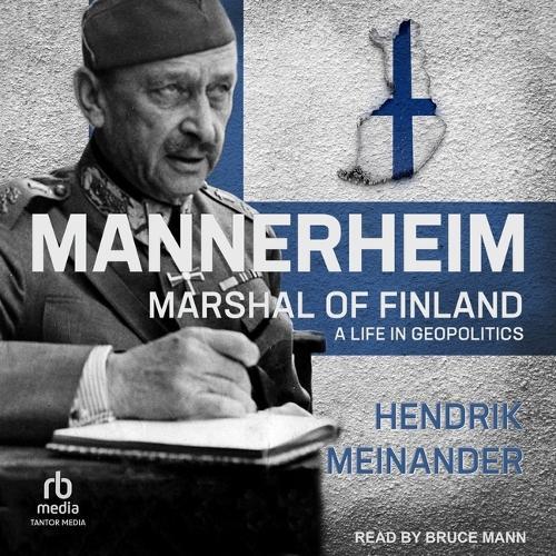 Mannerheim, Marshal of Finland: A Life in Geopolitics
