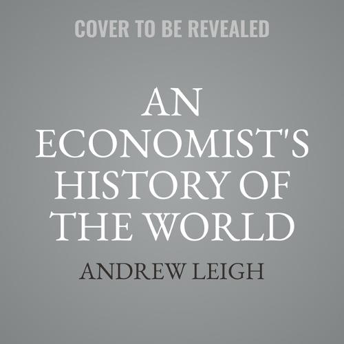 How Economics Explains the World: A Short History of Humanity