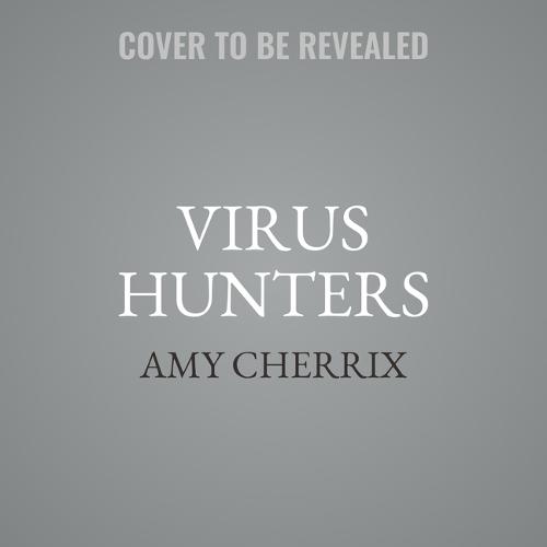 Virus Hunters: How Science Protects People When Outbreaks and Pandemics Strike