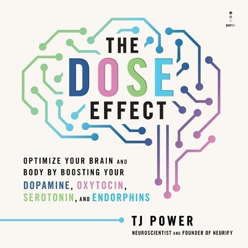 The Dose Effect: Optimize Your Brain and Body by Boosting Your Dopamine, Oxytocin, Serotonin, and Endorphins
