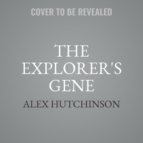 The Explorer's Gene: Why We Seek Big Challenges, New Flavors, and the Blank Spots on the Map
