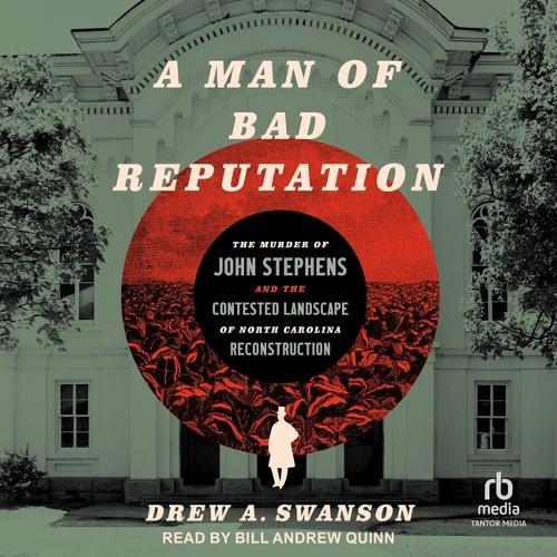 A Man of Bad Reputation: The Murder of John Stephens and the Contested Landscape of North Carolina Reconstruction