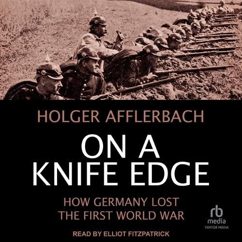 On a Knife Edge: How Germany Lost the First World War