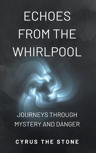 Echoes from the Whirlpool: Journeys Through Mystery and Danger: Second Epic Novel of the The Swirl of History Fantasy Series