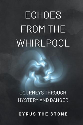 Echoes from the Whirlpool: Journeys Through Mystery and Danger: Second Epic Novel of the The Swirl of History Fantasy Series