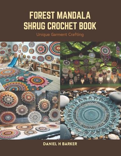 Forest Mandala Shrug Crochet Book: Unique Garment Crafting