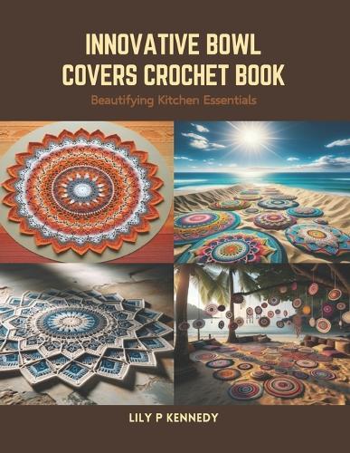 Innovative Bowl Covers Crochet Book: Beautifying Kitchen Essentials