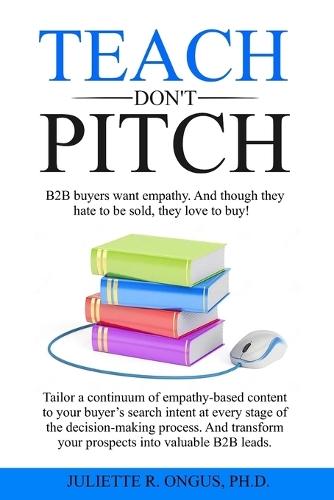 TEACH don't PITCH: Tailor a continuum of empathy-based content to your buyer's search intent at every stage of the decision-making process. And transform your prospects into valuable B2B leads.