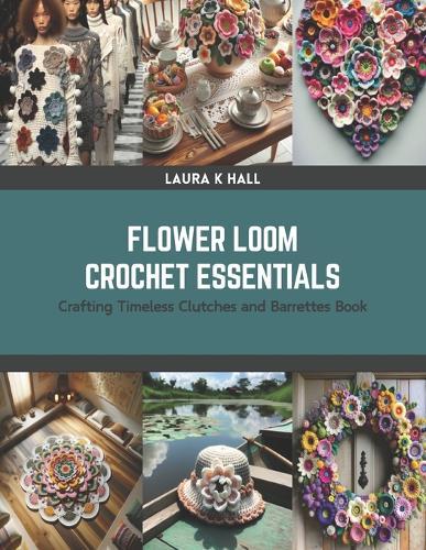 Flower Loom Crochet Essentials: Crafting Timeless Clutches and Barrettes Book