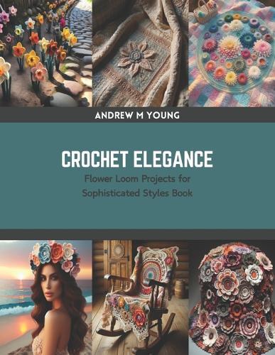 Crochet Elegance: Flower Loom Projects for Sophisticated Styles Book