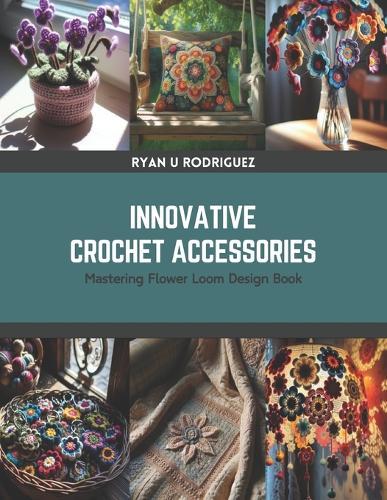 Innovative Crochet Accessories: Mastering Flower Loom Design Book