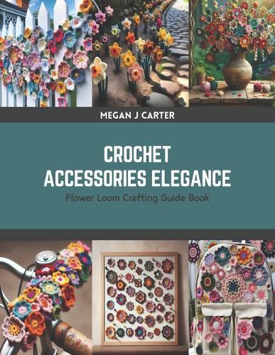 Crochet Accessories Elegance: Flower Loom Crafting Guide Book