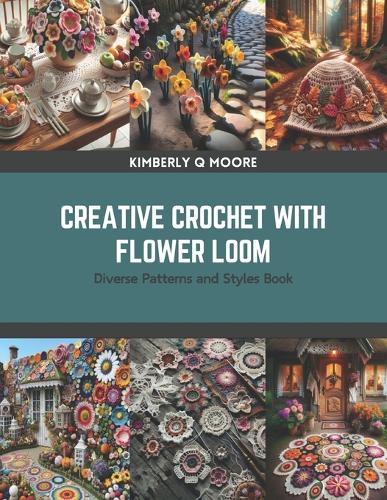 Creative Crochet with Flower Loom: Diverse Patterns and Styles Book