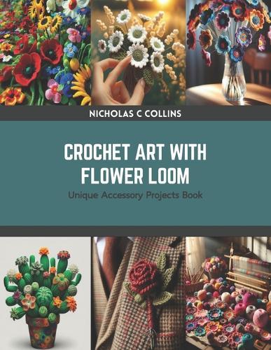 Crochet Art with Flower Loom: Unique Accessory Projects Book