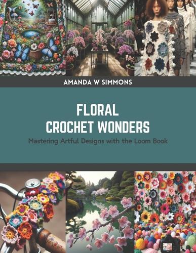 Floral Crochet Wonders: Mastering Artful Designs with the Loom Book