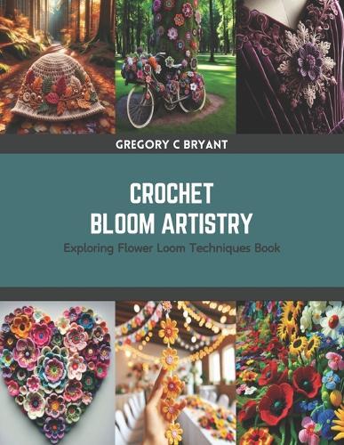 Crochet Bloom Artistry: Exploring Flower Loom Techniques Book