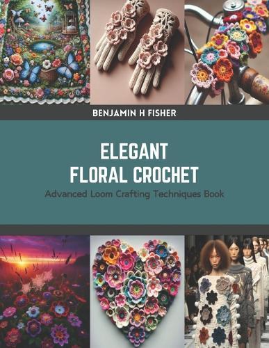 Elegant Floral Crochet: Advanced Loom Crafting Techniques Book