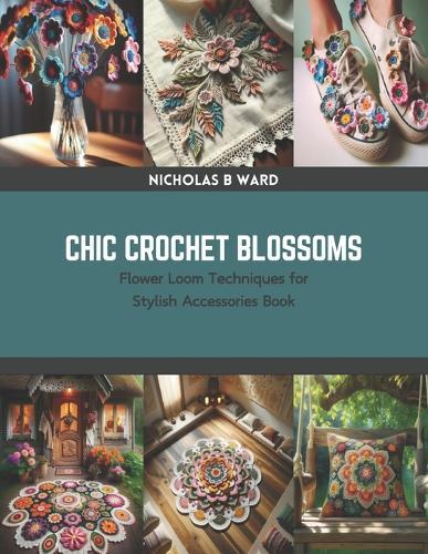 Chic Crochet Blossoms: Flower Loom Techniques for Stylish Accessories Book