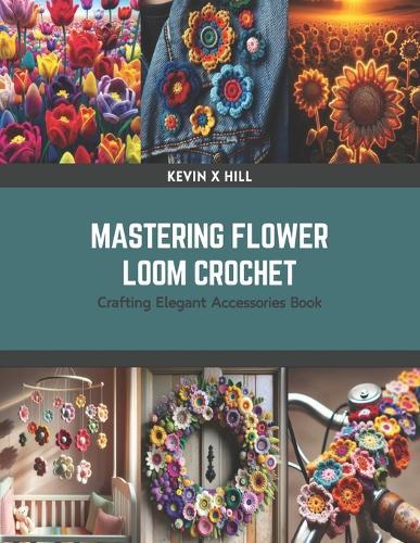 Mastering Flower Loom Crochet: Crafting Elegant Accessories Book