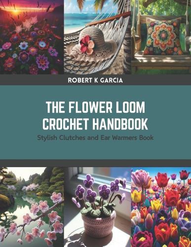 The Flower Loom Crochet Handbook: Stylish Clutches and Ear Warmers Book