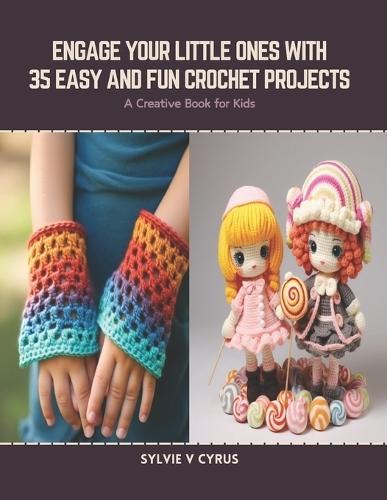 Engage Your Little Ones with 35 Easy and Fun Crochet Projects: A Creative Book for Kids