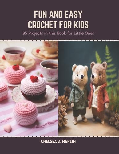 Fun and Easy Crochet for Kids: 35 Projects in this Book for Little Ones