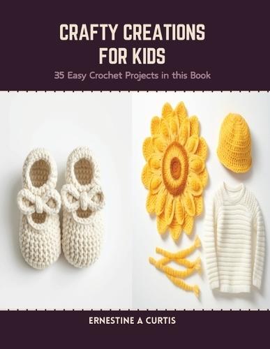 Crafty Creations for Kids: 35 Easy Crochet Projects in this Book
