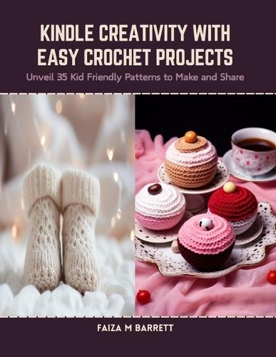 Kindle Creativity with Easy Crochet Projects: Unveil 35 Kid Friendly Patterns to Make and Share