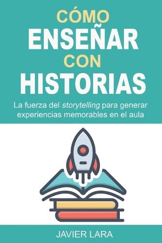 C�mo ense�ar con historias: La fuerza del storytelling para generar experiencias memorables en el aula