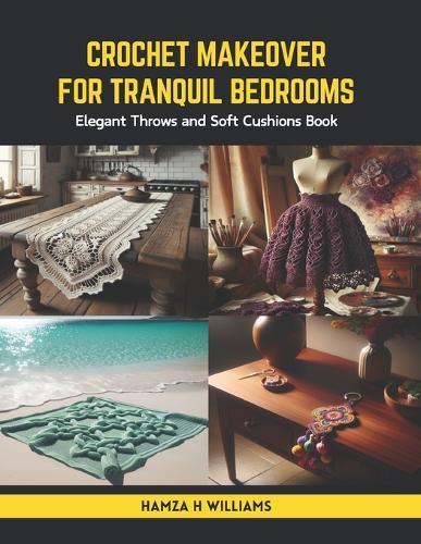 Crochet Makeover for Tranquil Bedrooms: Elegant Throws and Soft Cushions Book