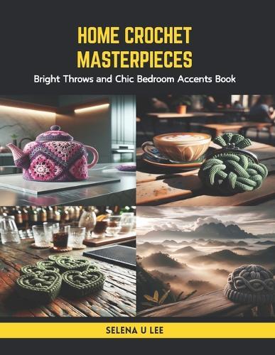 Home Crochet Masterpieces: Bright Throws and Chic Bedroom Accents Book