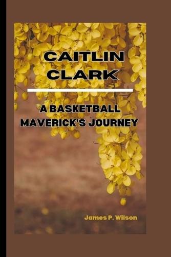 Caitlin Clark: A Basketball Maverick's Journey