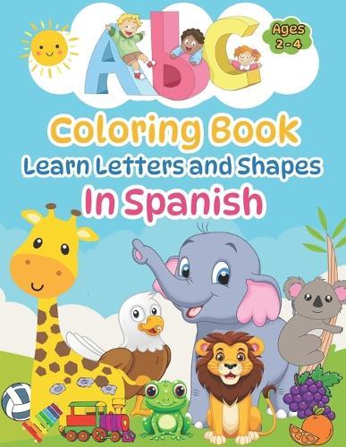 Spanish Coloring Book for Kids Ages 2- 4: ABC & Shape Toddlers Coloring Book: Featuring Over 30 Fun Coloring Pages to Aid in Alphabet and Shape Learning