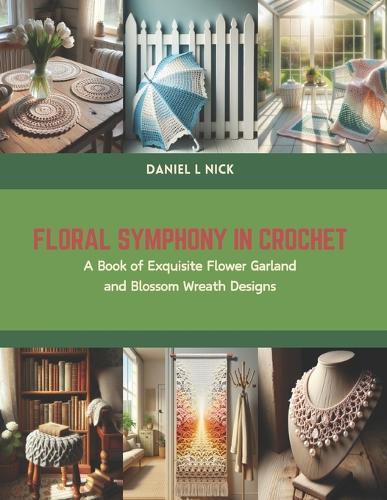 Floral Symphony in Crochet: A Book of Exquisite Flower Garland and Blossom Wreath Designs