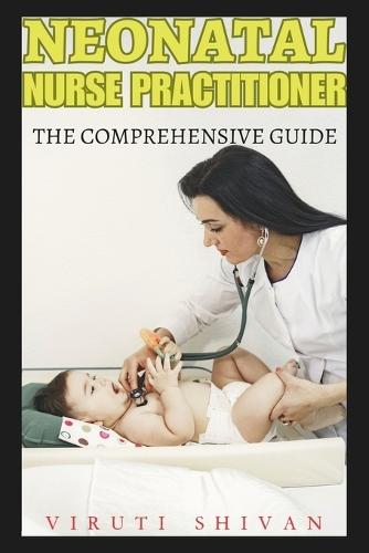 Neonatal Nurse Practitioner - The Comprehensive Guide: Essential Skills, Knowledge, and Practices for Excellence in Neonatal Nursing