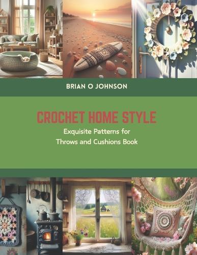 Crochet Home Style: Exquisite Patterns for Throws and Cushions Book