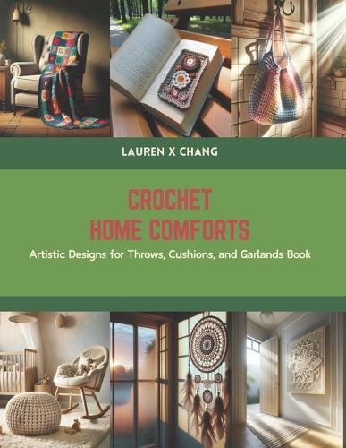 Crochet Home Comforts: Artistic Designs for Throws, Cushions, and Garlands Book
