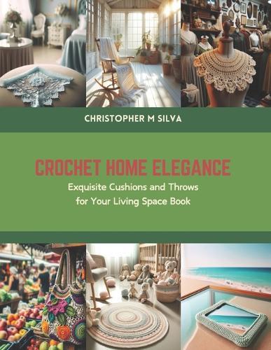 Crochet Home Elegance: Exquisite Cushions and Throws for Your Living Space Book