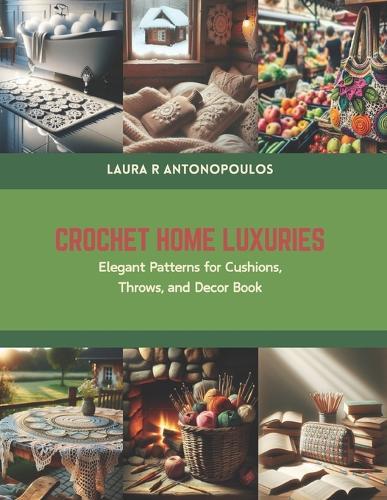 Crochet Home Luxuries: Elegant Patterns for Cushions, Throws, and Decor Book
